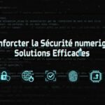 Renforcer la Sécurité numérique : Solutions Efficaces
